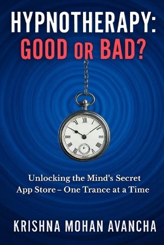 Hypnotherapy: Good or Bad?: Unlocking the Mind's Secret App Store-One Trance at a Time