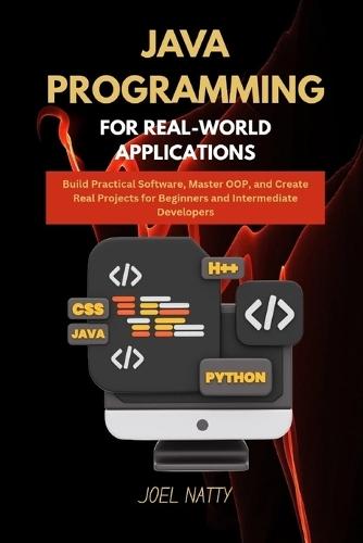 Java Programming for Real-World Applications: Build Practical Software, Master OOP, and Create Real Projects for Beginners and Intermediate Developers