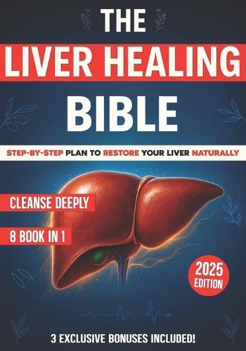 The Liver Healing Bible: [8 in 1] A Complete Guide to Restoring Energy, Balancing Hormones, Reducing Inflammation and Reclaiming Your Health One Gentle Step at a Time