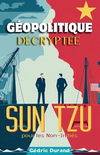 Géopolitique Décryptée: Sun Tzu pour les Non-Initiés