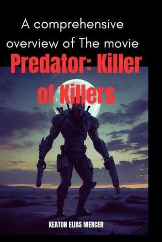 A comprehensive overview of The movie ""Predator: Killer of Killers'': Uncover the stories, timelines, and warriors that shaped the Predator's universe.