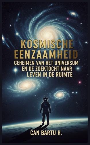 Kosmische Eenzaamheid: Geheimen van het Universum en de Zoektocht naar Leven in de Ruimte