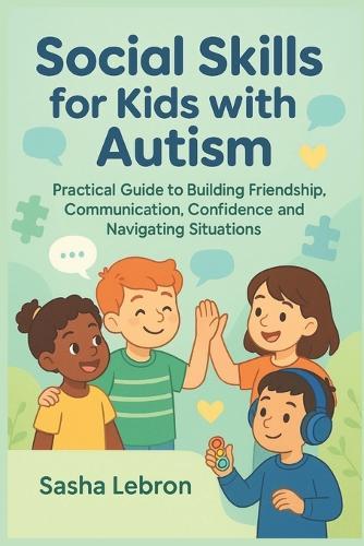 Social Skills for Kids with Autism: Practical Guide to Building Friendship, Communication, Confidence and Navigating Situations