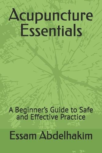 Acupuncture Essentials: A Beginner's Guide to Safe and Effective Practice