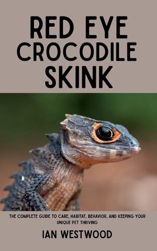 Red Eye Crocodile Skink: The Complete Guide to Care, Habitat, Behavior, and Keeping Your Unique Pet Thriving