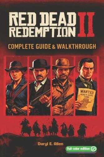 Red Dead Redemption II The Complete Guide & Walkthrough: Tips, Story Missions, Side Quests, Collectibles, Hunting, Crafting, and 100% Completion