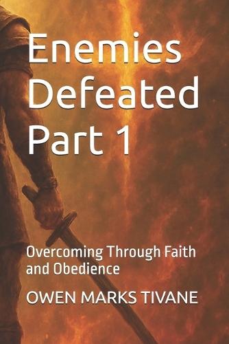 Enemies Defeated: Overcoming Through Faith and Obedience