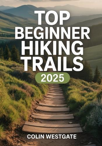 Top Beginner Hiking Trails 2025: The Definitive Guide to Easy, Scenic, and Family-Friendly Routes with Essential Gear Recommendations, Safety Guidelines, and Expert Strategies