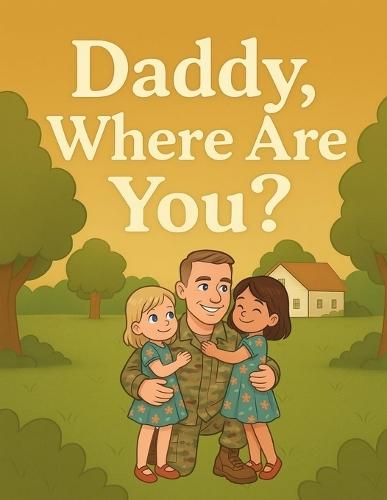 Daddy, Where Are You?: A book for military families.
