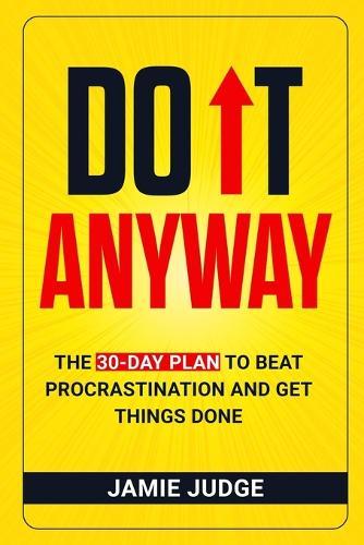 Do It Anyway: The 30-Day Plan to Beat Procrastination and Get Things Done