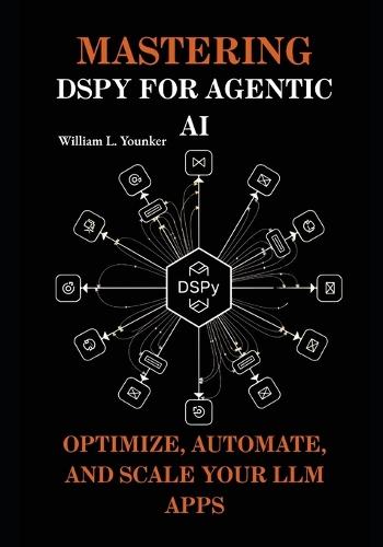Mastering DSPy for Agentic AI: Optimize, Automate, and Scale Your LLM Apps