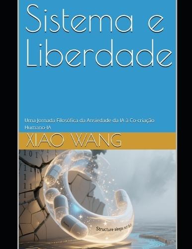 Sistema e Liberdade: Uma Jornada Filosófica da Ansiedade da IA à Co-criação Humano-Máquina