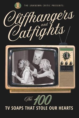 The Unknown Critic Presents: Cliffhangers and Catfights - The 100 TV Soap Operas That Stole Our Hearts
