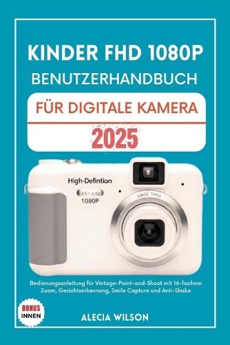Kinder Fhd 1080p Benutzerhandbuch Für Digitale Kamera: Bedienungsanleitung für Vintage-Point-and-Shoot mit 16-fachem Zoom, Gesichtserkennung, Smile Capture und Anti-Shake