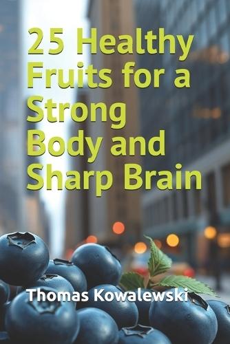 25 Healthy Fruits for a Strong Body and Sharp Brain