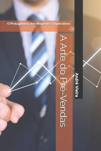 A Arte do Pré-Vendas: O Protagonista dos Negócios Corporativos