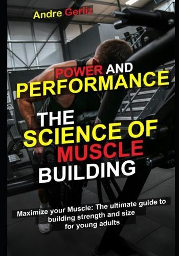 Maximize Your Muscles: The Ultimate Guide to Building Strength and Size for Young Adults