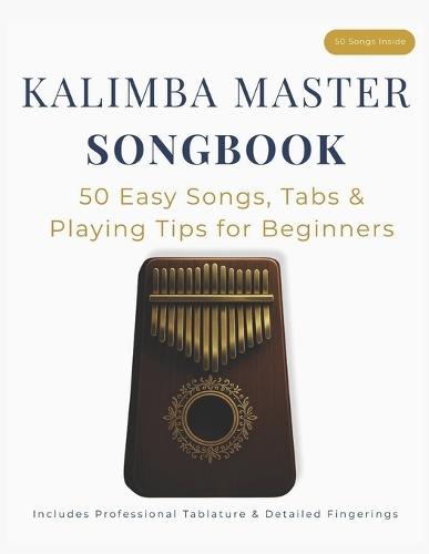 Kalimba Master Songbook: 50 Easy Songs, Tabs & Playing Tips for Beginners