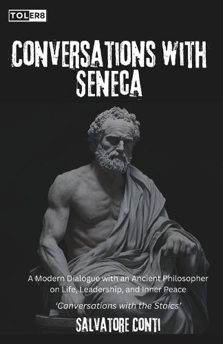 Conversations with Seneca: A Modern Dialogue with an Ancient Philosopher on Life, Leadership, and Inner Peace