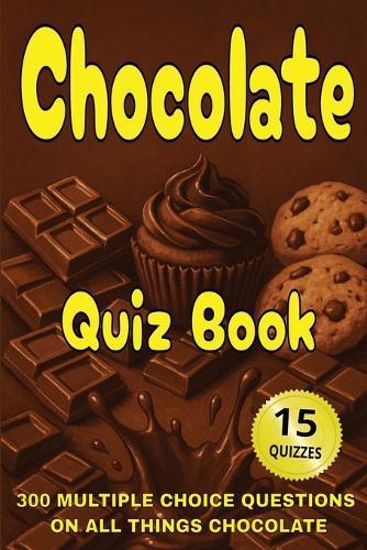 Chocolate Quiz Book: 300 Multiple Choice Questions on All Things Chocolate - With Answers and Explanations