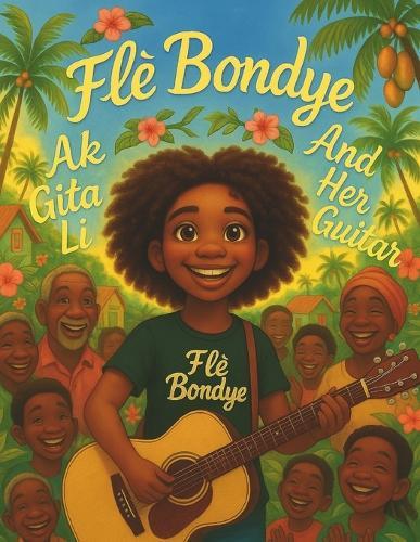 Flè Bondye: Ak Gita Li / And Her Guitar - Bilingual Illustration Book: A children's book in Creole and English - Yon liv pou timoun an Kreyòl ak an Anglè