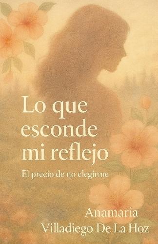 Lo Que Esconde Mi Reflejo: El Precio De No Elegirme