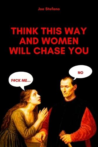 Think This Way and Women Will Chase You: Machiavellian Rules of Attraction