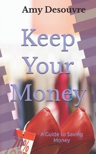 Keep Your Money: A Guide to Saving Money