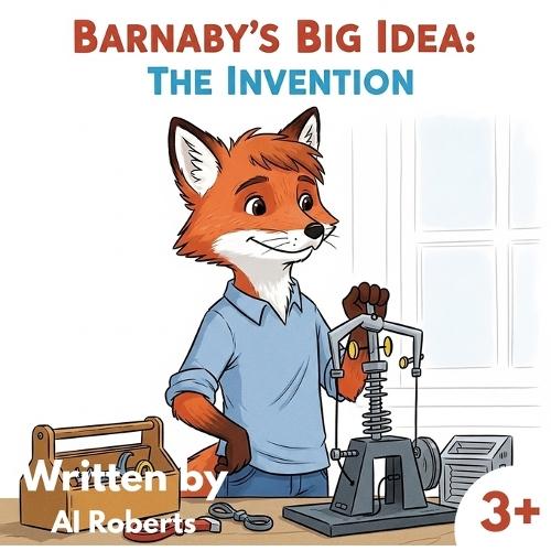Barnaby's Big Idea: The Invention - Ages 3+: Barnaby just wants to make things work better!