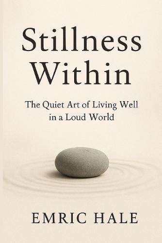 Stillness Within: The Quiet Art of Living Well in a Loud World