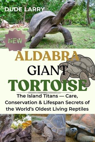 Aldabra Giant Tortoise: The Island Titans - Care, Conservation & Lifespan Secrets of the World's Oldest Living Reptiles