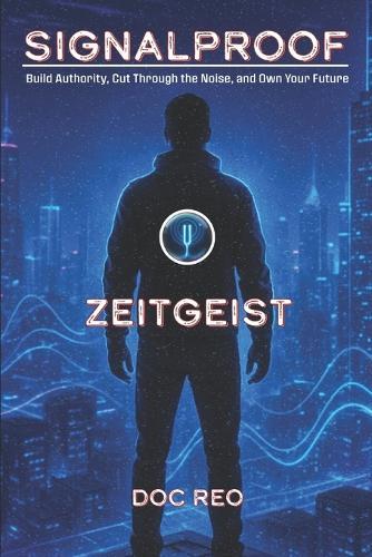 Signalproof: Build Authority, Cut Through the Noise, and Own Your Future