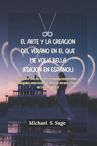 El arte y la creación del verano en el que me volví bella (Edición en español): Guía para fans de las tres primeras temporadas - triángulos amorosos, secretos de verano y magia de Cousins Beach