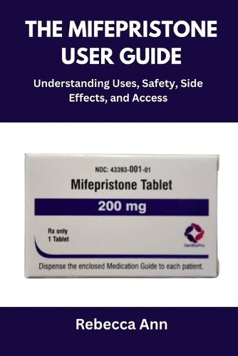The Mifepristone User Guide: Understanding Uses, Safety, Side Effects, and Access