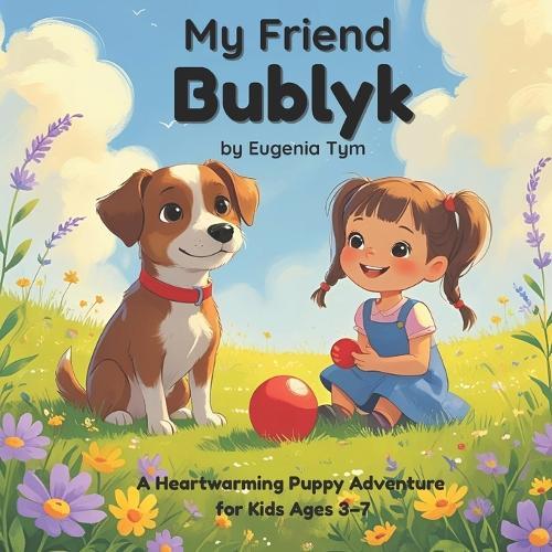 My Friend Bublyk: A Heartwarming Puppy Adventure for Kids Ages 3-7