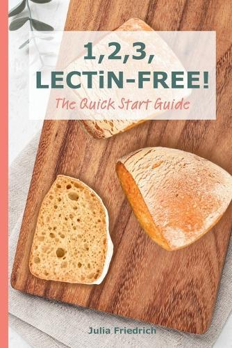 1,2,3, LECTiN-FREE! The Quick Start Guide: Easy, Practical and Family-Friendly with Lectin-Free Food List and Recipes