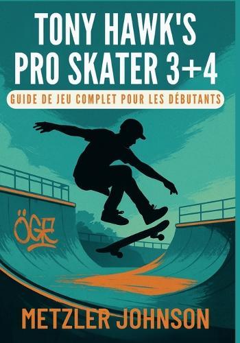Tony Hawk's Pro Skater 3 + 4 - Guide de Jeu Complet pour les Débutants
