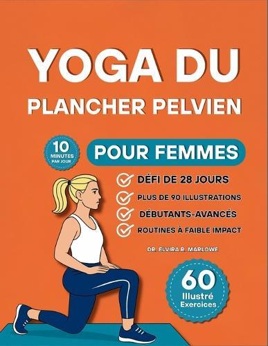 Yoga du Plancher Pelvien pour Femmes: 60 exercices doux et entièrement illustrés pour reconstruire la force, améliorer le contrôle de la vessie et se reconnecter avec votre tronc à tout âge