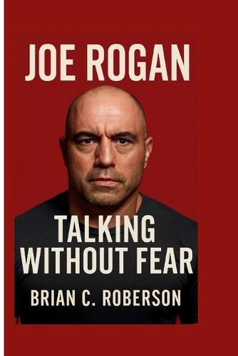 Joe Rogan: Talking Without Fear