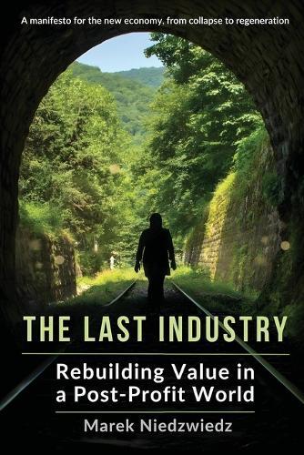 The Last Industry: Rebuilding Value in a Post-Profit World
