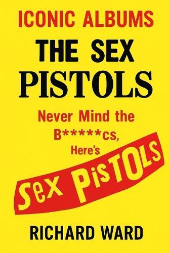 Iconic Albums - The Sex Pistols - Never Mind The Bollocks, Here's The Sex Pistols
