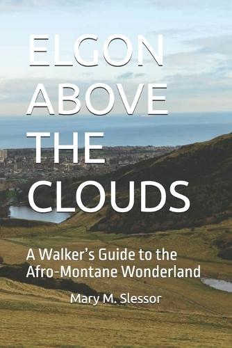 Elgon Above the Clouds: A Walker's Guide to the Afro-Montane Wonderland