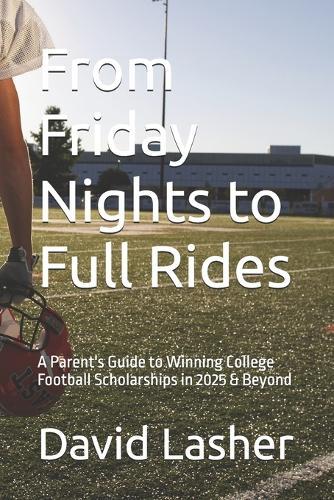 From Friday Nights to Full Rides: A Parent's Guide to Winning College Football Scholarships