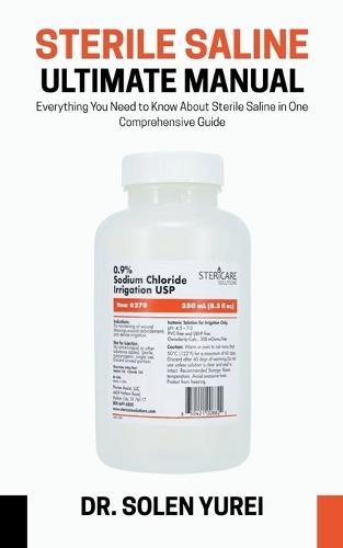 Sterile Saline Ultimate Manual: Everything You Need to Know About Sterile Saline in One Comprehensive Guide