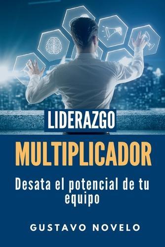 Liderazgo Multiplicador: Desata el Potencial de tu Equipo