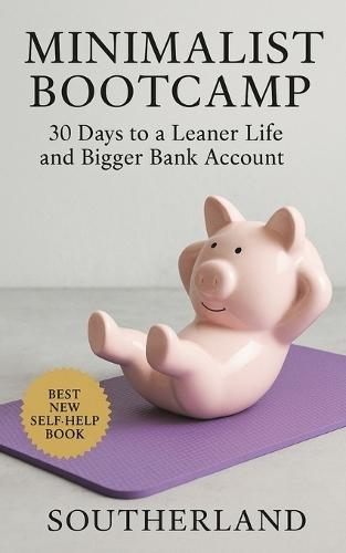 Minimalist Bootcamp: 30 Days to a Leaner Life and Bigger Bank Account: You'll have a cleaner home, a sharper mind, more free time, and a stronger bank account.