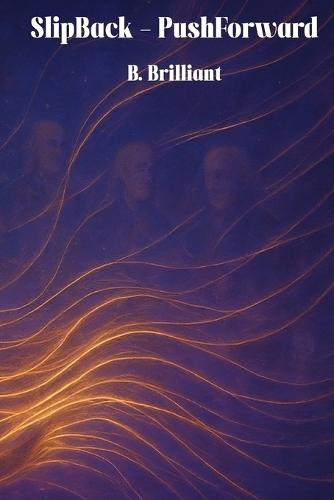 Slip Back - Push Forward: One Woman, Infinite Timelines, and the Power of Compassion to Reshape Reality