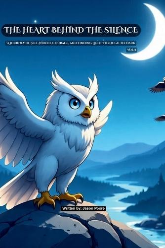 The Heart Behind the Silence Vol. 2: ""A journey of Self-Worth, Courage, and Finding Light Through the Dark""