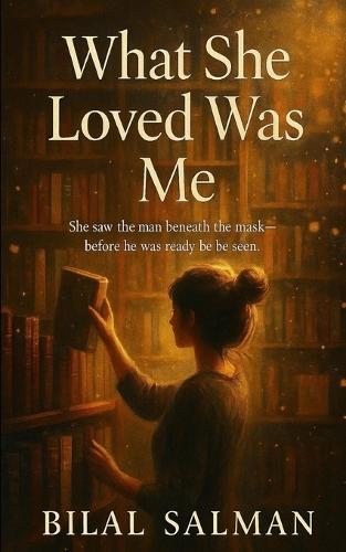 What She Loved Was Me: She saw the man beneath the mask-before he was ready to be seen