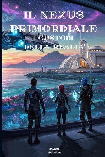 Il Nexus Primordiale: I Custodi della Realtà Un'Epica Romantasy Sci-Fi tra Antichi Misteri e Battaglie Cosmiche